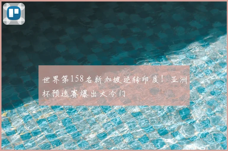 世界第158名新加坡逆转印度！亚洲杯预选赛爆出大冷门