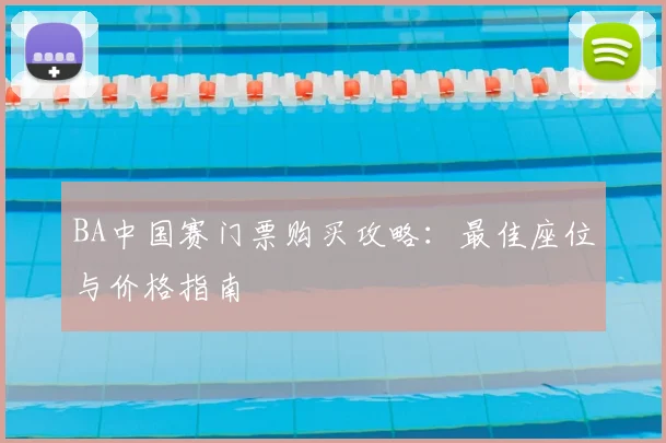 BA中国赛门票购买攻略:最佳座位与价格指南