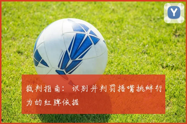 裁判指南：识别并判罚捂嘴挑衅行为的红牌依据