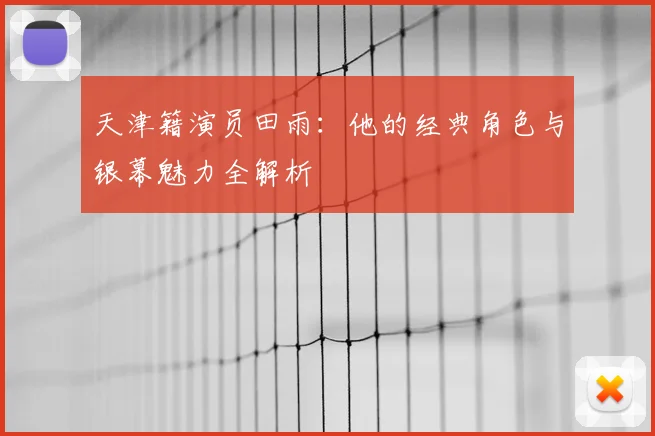 天津籍演员田雨：他的经典角色与银幕魅力全解析