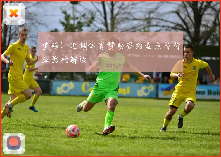 重磅!近期体育赞助签约盘点与行业影响解读