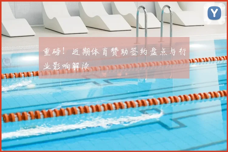 重磅！近期体育赞助签约盘点与行业影响解读